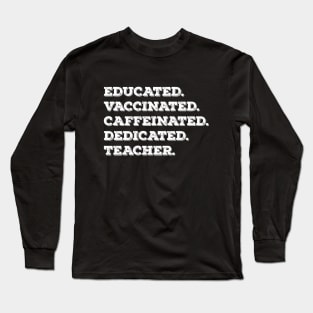 Educated vaccinated caffeinated dedicated teacher Long Sleeve T-Shirt